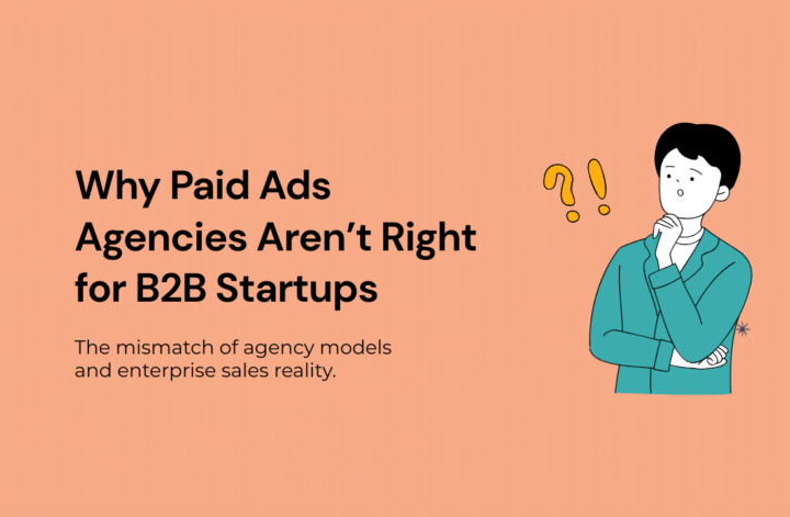 Why Paid Ads Agencies Aren't Always the Right Fit for B2B Enterprise Startups