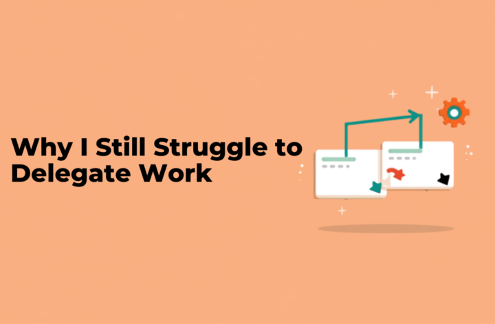 Why I Still Struggle to Delegate Work